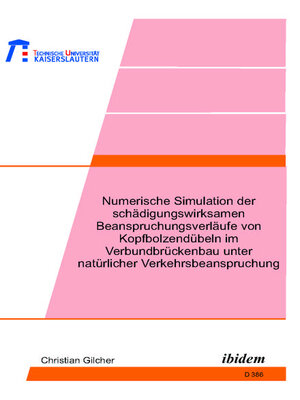 cover image of Numerische Simulation der schädigungswirksamen Beanspruchungsverläufe von Kopfbolzendübeln im Verbundbrückenbau unter natürlicher Verkehrsbeanspruchung